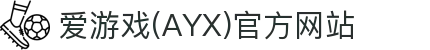 AYX SPORTS爱游戏官方入口 - 爱游戏ayx中国官网